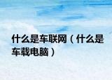 什么是车联网（什么是车载电脑）