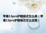 苹果13pro护眼模式怎么弄（苹果13pro护眼模式怎么设置）
