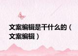 文案编辑是干什么的（文案编辑）