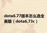 dota6.77版本怎么选全英雄（dota6.73c）