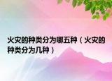 火灾的种类分为哪五种（火灾的种类分为几种）