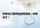 对焊法兰管件的应用范围（对焊法兰）
