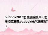 outlook2013怎么删除账户（怎样彻底删除outlook帐户及设置?）