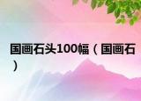 国画石头100幅（国画石）