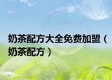 奶茶配方大全免费加盟（奶茶配方）