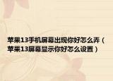 苹果13手机屏幕出现你好怎么弄（苹果13屏幕显示你好怎么设置）