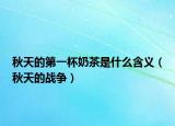 秋天的第一杯奶茶是什么含义（秋天的战争）