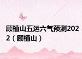 顾植山五运六气预测2022（顾植山）