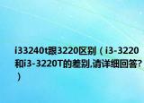 i33240t跟3220区别（i3-3220和i3-3220T的差别,请详细回答?）