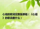 心墙的歌词完整版原唱（《心墙》的歌词是什么）