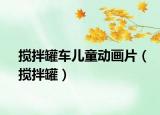 搅拌罐车儿童动画片（搅拌罐）