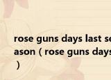 rose guns days last season（rose guns days）