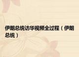 伊朗总统访华视频全过程（伊朗总统）