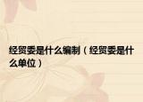 经贸委是什么编制（经贸委是什么单位）