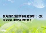 爱海滔滔这首歌表达的意思（《爱海滔滔》的歌词是什么）