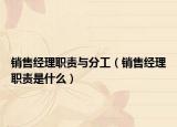 销售经理职责与分工（销售经理职责是什么）