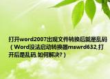 打开word2007出现文件转换后就是乱码（Word没法启动转换器mswrd632,打开后是乱码,如何解决?）