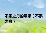 不系之舟的意思（不系之舟）