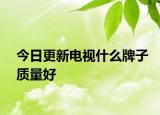 今日更新电视什么牌子质量好