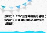 缤特力fit3200蓝牙耳机使用说明（缤特力BBFIT300耳机怎么控制手机通话）