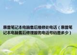 惠普笔记本电脑售后维修处电话（惠普笔记本电脑售后修理服务电话号码是多少）