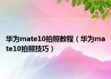 华为mate10拍照教程（华为mate10拍照技巧）