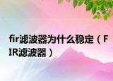 fir滤波器为什么稳定（FIR滤波器）