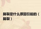 脚裂是什么原因引起的（脚裂）