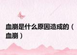 血崩是什么原因造成的（血崩）