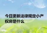 今日更新法律规定小产权房是什么