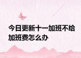 今日更新十一加班不给加班费怎么办