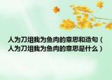 人为刀俎我为鱼肉的意思和造句（人为刀俎我为鱼肉的意思是什么）