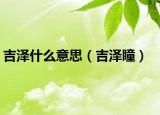 吉泽什么意思（吉泽瞳）