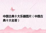 中国古典十大乐器图片（中国古典十大名著）