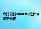 今日更新smarttv是什么牌子电视