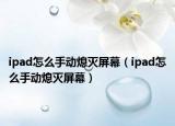 ipad怎么手动熄灭屏幕（ipad怎么手动熄灭屏幕）