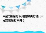 ug安装后打不开的解决方法（ug安装后打不开）