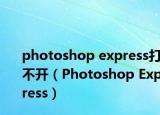 photoshop express打不开（Photoshop Express）