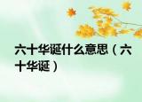六十华诞什么意思（六十华诞）