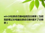 win10玩使命召唤6如何改分辨率（为何我的笔记本电脑玩使命召唤5调不了分辨率）