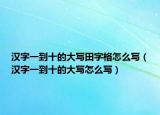 汉字一到十的大写田字格怎么写（汉字一到十的大写怎么写）