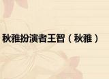 秋雅扮演者王智（秋雅）
