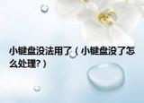 小键盘没法用了（小键盘没了怎么处理?）