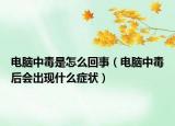 电脑中毒是怎么回事（电脑中毒后会出现什么症状）
