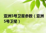 亚洲5号卫星参数（亚洲5号卫星）