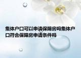 集体户口可以申请保障房吗集体户口符合保障房申请条件吗
