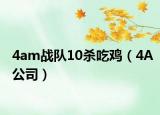 4am战队10杀吃鸡（4A公司）