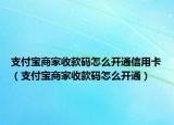 支付宝商家收款码怎么开通信用卡（支付宝商家收款码怎么开通）