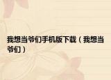 我想当爷们手机版下载（我想当爷们）