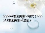oppoa7怎么关闭hd模式（oppoA7怎么关闭hd显示）